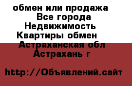 обмен или продажа - Все города Недвижимость » Квартиры обмен   . Астраханская обл.,Астрахань г.